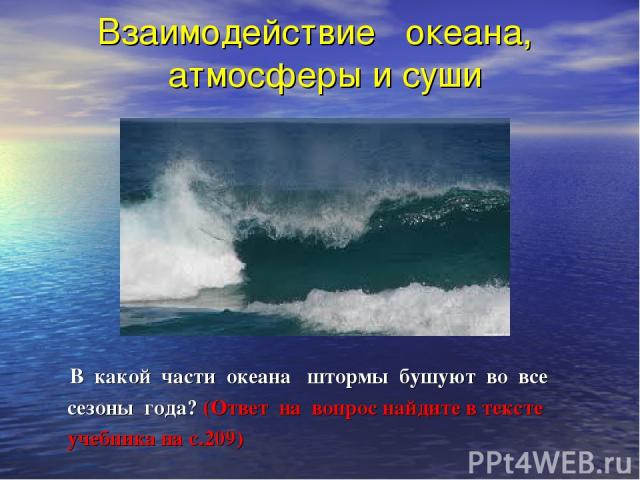 Взаимодействие океана, атмосферы и суши В какой части океана штормы бушуют во все сезоны года? (Ответ на вопрос найдите в тексте учебника на с.209)