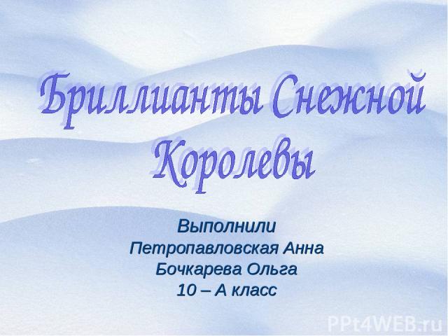 Выполнили Петропавловская Анна Бочкарева Ольга 10 – А класс