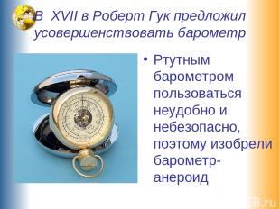 В XVII в Роберт Гук предложил усовершенствовать барометр Ртутным барометром поль