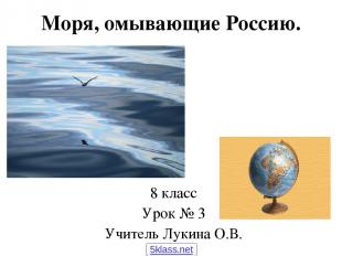 Моря, омывающие Россию. 8 класс Урок № 3 Учитель Лукина О.В. 5klass.net