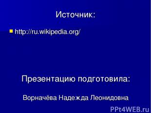 Источник: http://ru.wikipedia.org/ Презентацию подготовила: Ворначёва Надежда Ле