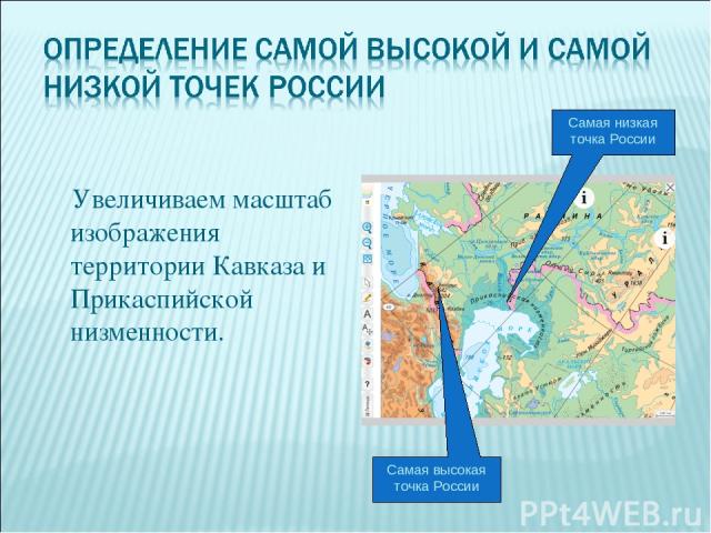 Увеличиваем масштаб изображения территории Кавказа и Прикаспийской низменности. Самая низкая точка России Самая высокая точка России