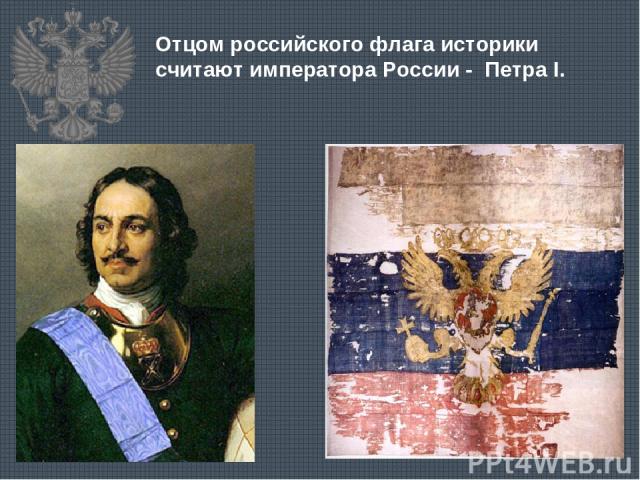 Отцом российского флага историки считают императора России - Петра I.