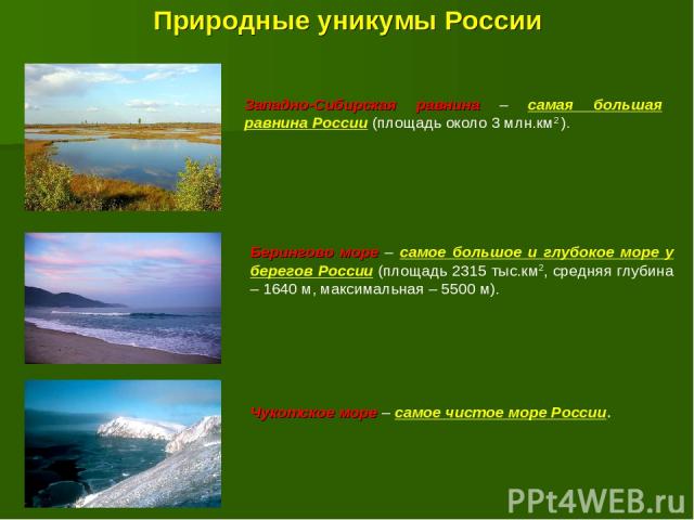 Природные уникумы России Западно-Сибирская равнина – самая большая равнина России (площадь около 3 млн.км2 ). Берингово море – самое большое и глубокое море у берегов России (площадь 2315 тыс.км2, средняя глубина – 1640 м, максимальная – 5500 м). Чу…
