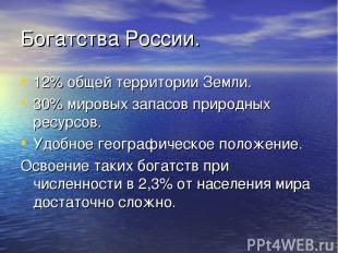Богатства России. 12% общей территории Земли. 30% мировых запасов природных ресу