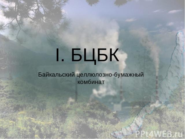 I. БЦБК Байкальский целлюлознo-бумажный комбинат