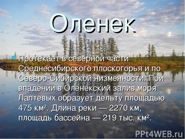 Оленек Протекает в северной части Среднесибирского плоскогорья и по Северо-Сибирской низменности. При впадении в Оленёкский залив моря Лаптевых образует дельту площадью 475 км². Длина реки — 2270 км, площадь бассейна — 219 тыс. км².