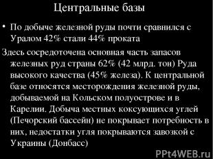 Центральные базы По добыче железной руды почти сравнился с Уралом 42% стали 44%