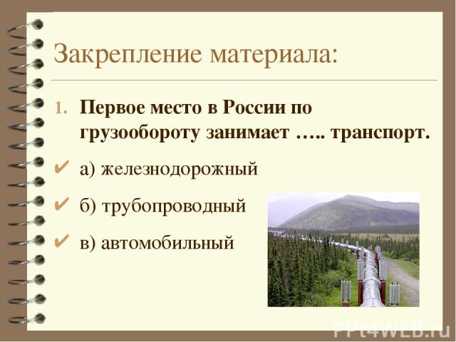 Закрепление материала: Первое место в России по грузообороту занимает ….. транспорт. а) железнодорожный б) трубопроводный в) автомобильный