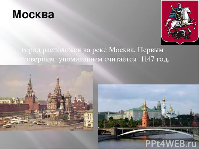 Москва город расположен на реке Москва. Первым достоверным упоминанием считается 1147 год.