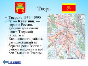 Тверь Тверь (в 1931—1990 гг. — Кали нин) — город в России, административный цент