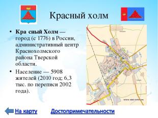 Красный холм Кра сный Холм — город (с 1776) в России, административный центр Кра