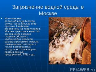 Загрязнение водной среды в Москве Источниками водоснабжения Москвы служат река М