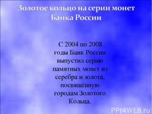 C 2004 по 2008 годы Банк России выпустил серию памятных монет из серебра и золот