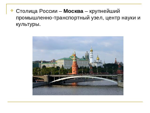 Столица России – Москва – крупнейший промышленно-транспортный узел, центр науки и культуры.