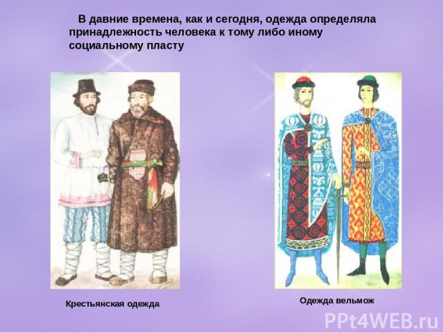 В давние времена, как и сегодня, одежда определяла принадлежность человека к тому либо иному социальному пласту Одежда вельмож Крестьянская одежда