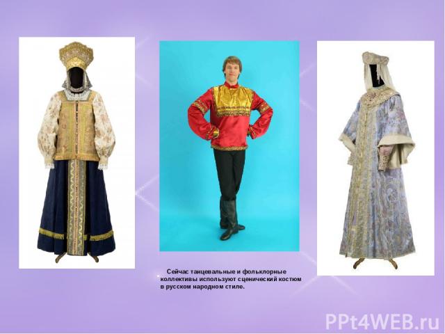 Сейчас танцевальные и фольклорные коллективы используют сценический костюм в русском народном стиле.