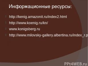 Информационные ресурсы: http://kenig.amazonit.ru/index2.html http://www.koenig.r