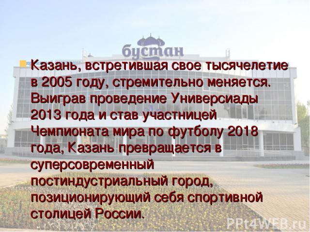 Казань, встретившая свое тысячелетие в 2005 году, стремительно меняется. Выиграв проведение Универсиады 2013 года и став участницей Чемпионата мира по футболу 2018 года, Казань превращается в суперсовременный постиндустриальный город, позиционирующи…