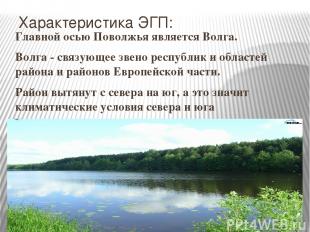 Характеристика ЭГП: Главной осью Поволжья является Волга. Волга - связующее звен