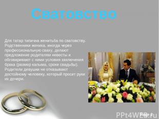 Для татар типична женитьба по сватовству. Родственники жениха, иногда через проф