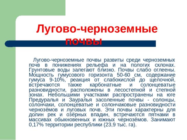 Лугово-черноземные почвы Лугово-черноземные почвы развиты среди черноземных почв в понижениях рельефа и на пологих склонах. Грунтовые воды залегают близко. Почвы слабо оглеены. Мощность гумусового горизонта 50-60 см, содержание гумуса 9-10%, реакция…