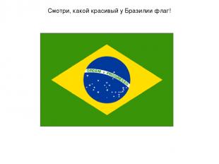 Смотри, какой красивый у Бразилии флаг!