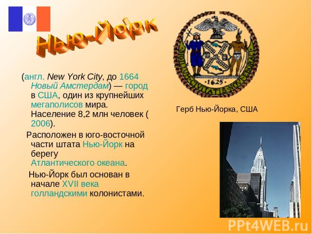 (англ. New York City, до 1664 Новый Амстердам) — город в США, один из крупнейших мегаполисов мира. Население 8,2 млн человек (2006). Расположен в юго-восточной части штата Нью-Йорк на берегу Атлантического океана. Нью-Йорк был основан в начале XVII …