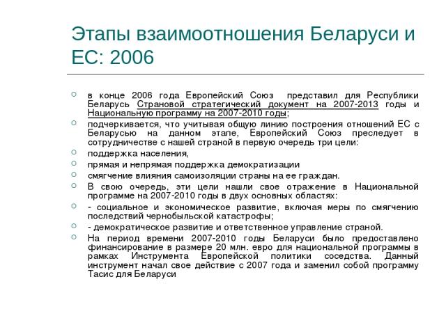 Этапы взаимоотношения Беларуси и ЕС: 2006 в конце 2006 года Европейский Союз представил для Республики Беларусь Страновой стратегический документ на 2007-2013 годы и Национальную программу на 2007-2010 годы; подчеркивается, что учитывая общую линию …