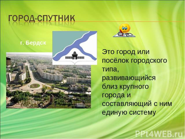 г. Бердск Это город или посёлок городского типа, развивающийся близ крупного города и составляющий с ним единую систему