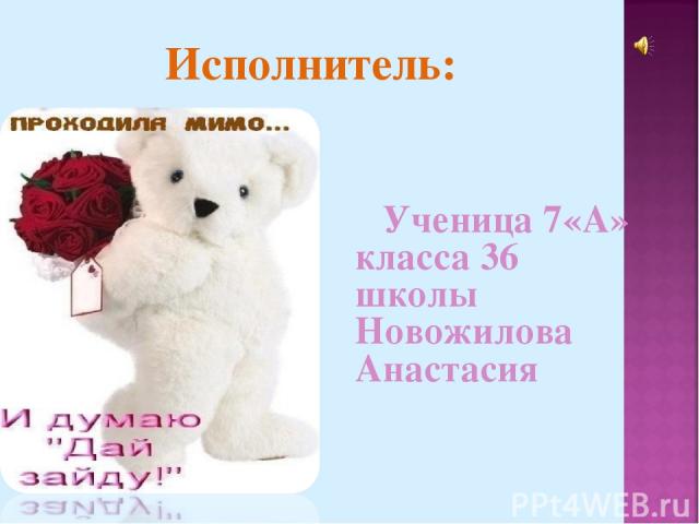 Ученица 7«А» класса 36 школы Новожилова Анастасия Исполнитель:
