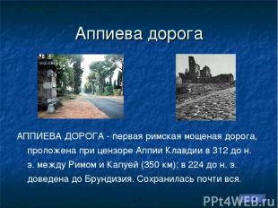 Аппиева дорога АППИЕВА ДОРОГА - первая римская мощеная дорога, проложена при цен