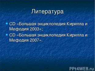 Литература CD «Большая энциклопедия Кирилла и Мефодия 2003»; CD «Большая энцикло