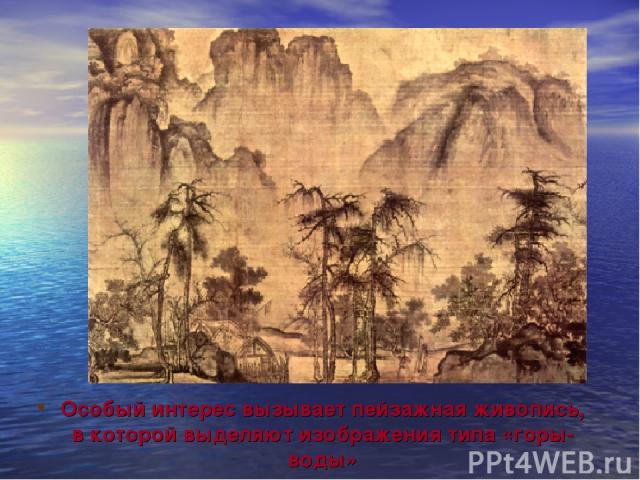 Особый интерес вызывает пейзажная живопись, в которой выделяют изображения типа «горы-воды»