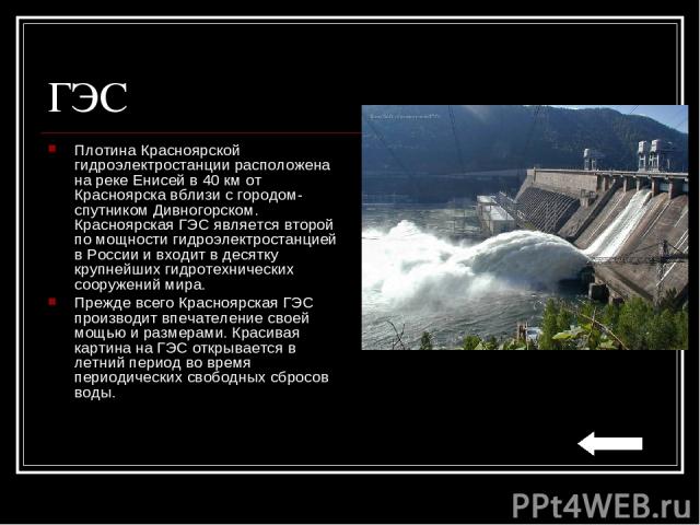 ГЭС Плотина Красноярской гидроэлектростанции расположена на реке Енисей в 40 км от Красноярска вблизи с городом-спутником Дивногорском. Красноярская ГЭС является второй по мощности гидроэлектростанцией в России и входит в десятку крупнейших гидротех…