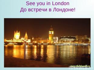 See you in London До встречи в Лондоне!