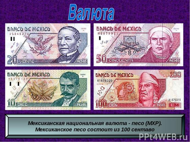 Мексиканская национальная валюта - песо (MXP). Мексиканское песо состоит из 100 сентаво