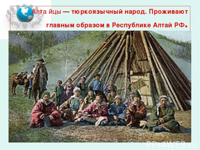 Алта йцы — тюркоязычный народ. Проживают главным образом в Республике Алтай РФ.