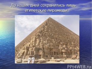 До наших дней сохранились лишь египетские пирамиды