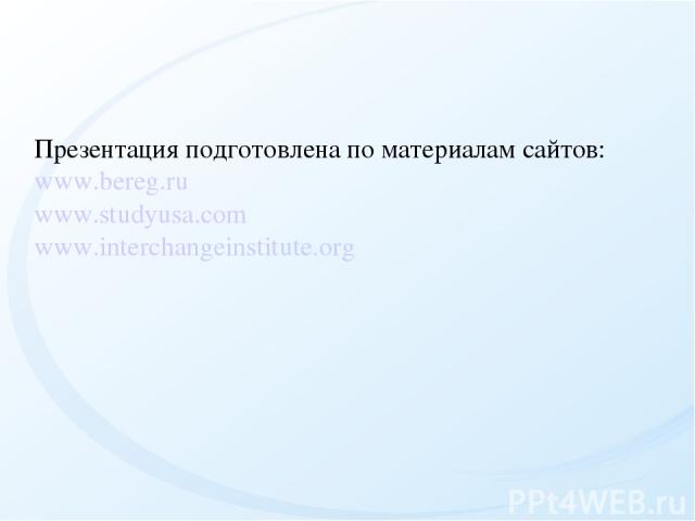   Презентация подготовлена по материалам сайтов: www.bereg.ru www.studyusa.com www.interchangeinstitute.org
