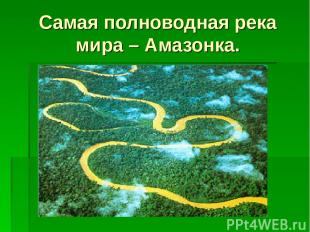 Самая полноводная река мира – Амазонка.