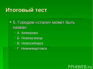 Итоговый тест 5. Городом «стали» может быть назван: А Кемерово Б Новокузнецк В Н