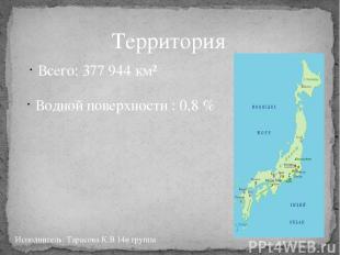 Территория Всего: 377 944 км² Водной поверхности : 0,8 % Исполнитель: Тарасова К