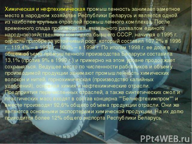 Химическая и нефтехимическая промышленность занимает заметное место в народном хозяйстве Республики Беларусь и является одной из наиболее крупных отраслей промышленного комплекса. После временного спада производства, вызванного развалом единого наро…