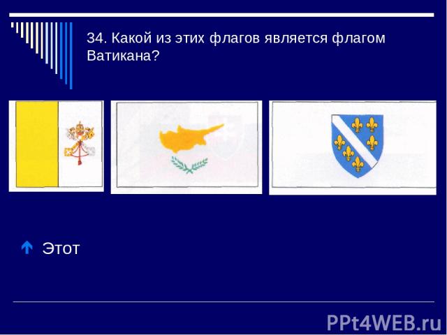 34. Какой из этих флагов является флагом Ватикана? Этот