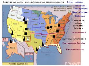 Важнейшими нефте- и газодобывающими штатам являются Техас, Аляска, Луизиана, Кал