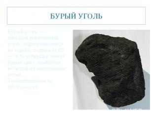 БУРЫЙ УГОЛЬ Бурый уголь — твердый ископаемый уголь, образовавшийся из торфа, сод