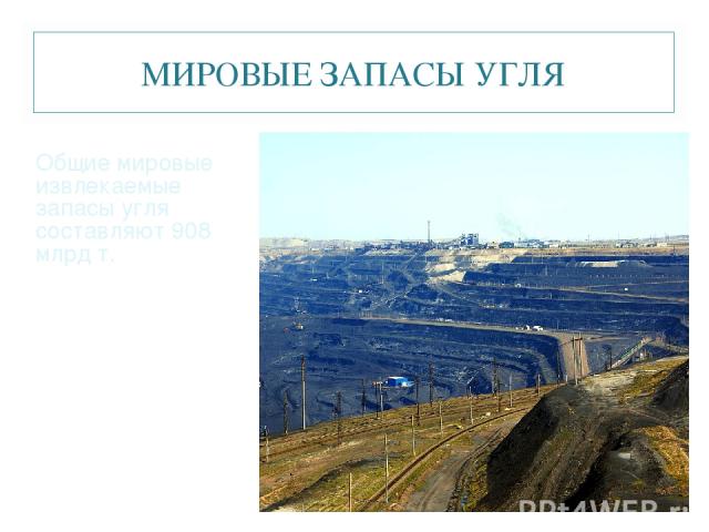 МИРОВЫЕ ЗАПАСЫ УГЛЯ Общие мировые извлекаемые запасы угля составляют 908 млрд т.