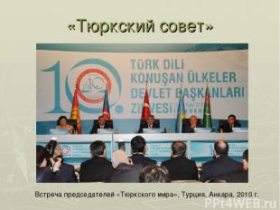 «Тюркский совет» Встреча председателей «Тюркского мира», Турция, Анкара, 2010 г.