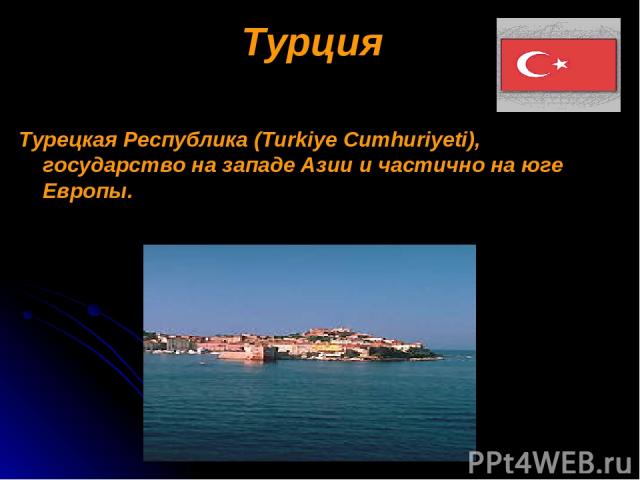 Турция Турецкая Республика (Turkiye Cumhuriyeti), государство на западе Азии и частично на юге Европы.